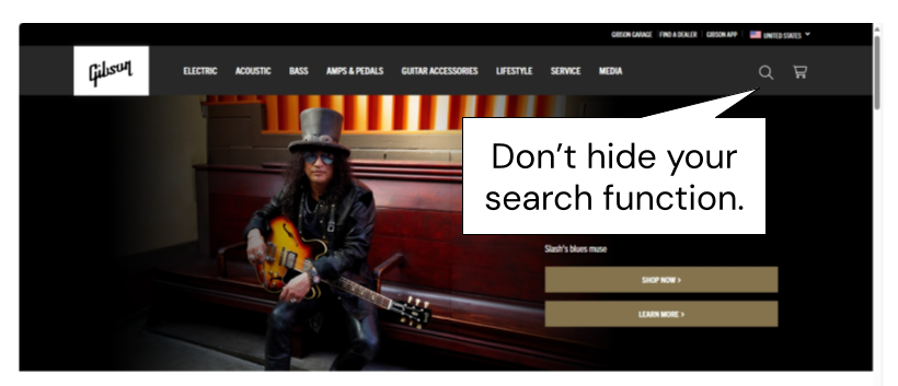 Gibson Guitars - Don't hide your eCommerce search function. It's a critical part of the eCommerce shopping experience. It needs to be highly visible and easy to find. 