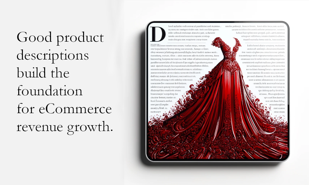 Strong ecommerce product descriptions form the foundation of ecommerce revenue growth. 